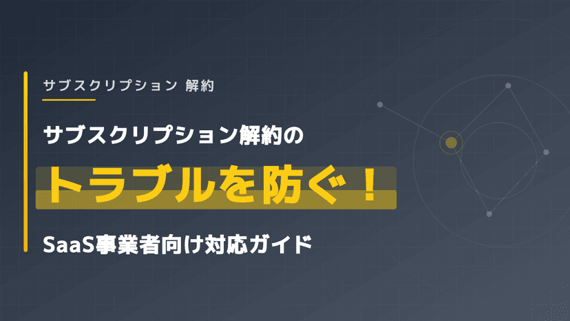 サブスクリプション 解約|サブスクリプション解約のトラブルを防ぐ!SaaS事業者向け対応ガイド