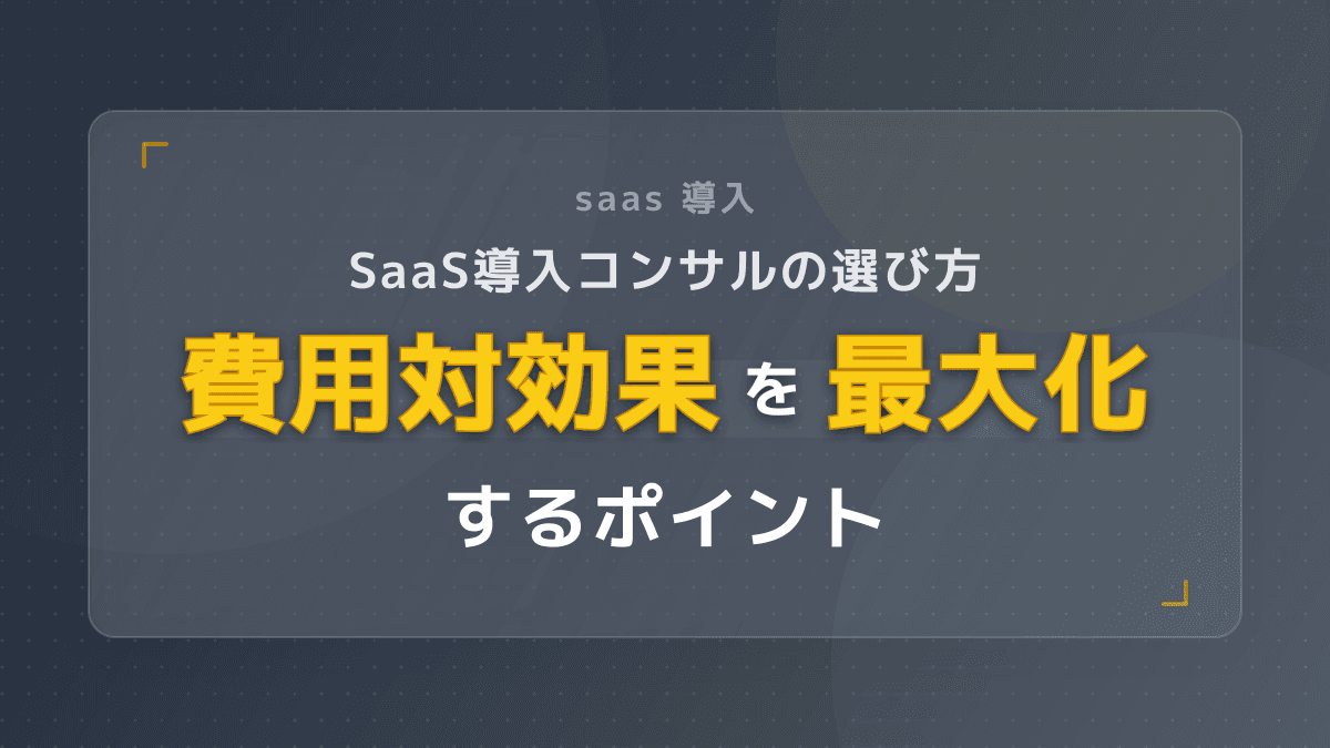 saas 導入|SaaS導入コンサルの選び方 | 費用対効果を最大化するポイント